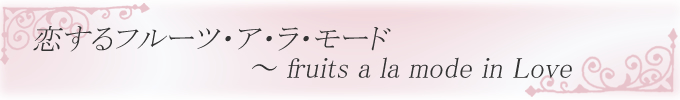sweet collection　恋するフルーツ・ア・ラ・モード 〜 fruits a la mode in Love